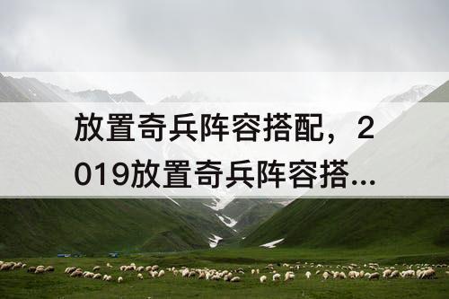 放置奇兵阵容搭配，2019放置奇兵阵容搭配