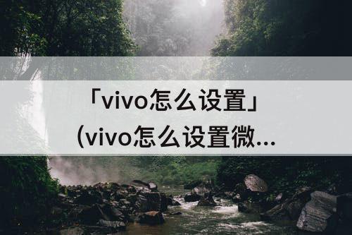 「vivo怎么设置」(vivo怎么设置微信美颜)