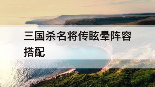 三国杀名将传眩晕阵容搭配