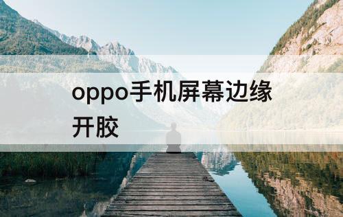 oppo手机屏幕边缘开胶