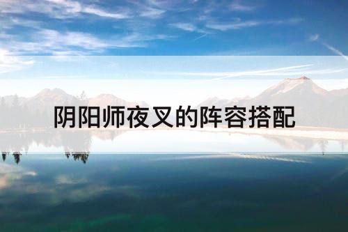 阴阳师夜叉的阵容搭配