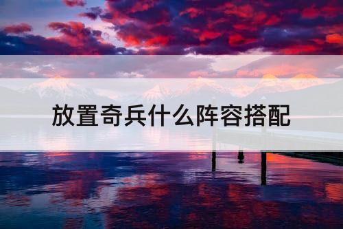放置奇兵什么阵容搭配