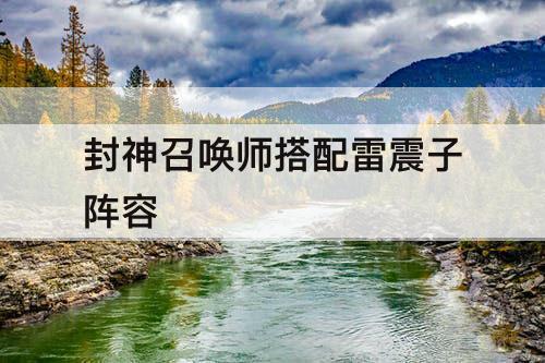 封神召唤师搭配雷震子阵容