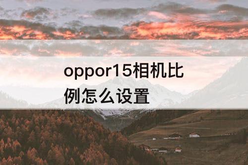 oppor15相机比例怎么设置