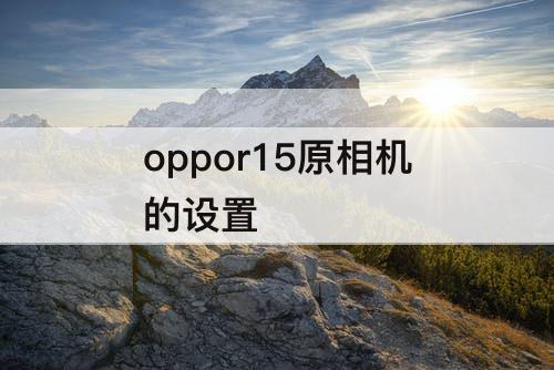 oppor15原相机的设置
