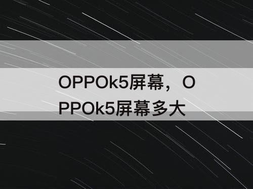 OPPOk5屏幕，OPPOk5屏幕多大