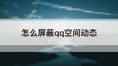 怎么屏蔽qq空间动态