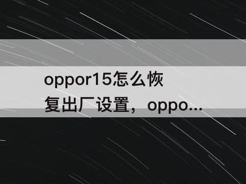 oppor15怎么恢复出厂设置，oppor15怎么恢复出厂设置忘记密码