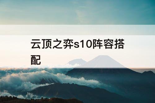 云顶之弈s10阵容搭配