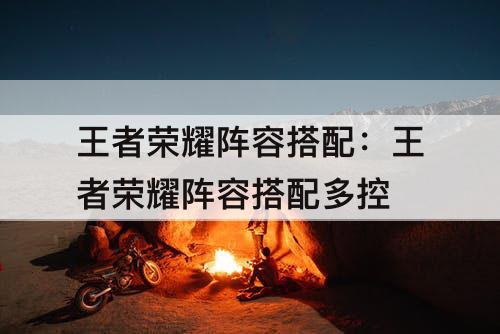王者荣耀阵容搭配：王者荣耀阵容搭配多控