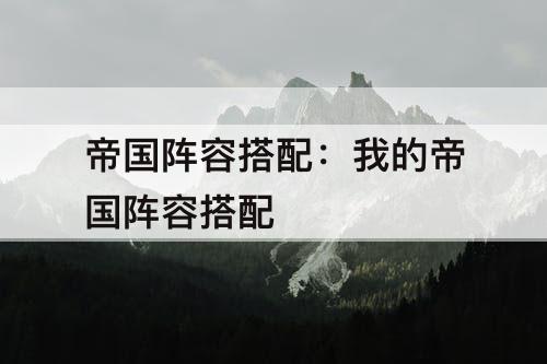 帝国阵容搭配：我的帝国阵容搭配