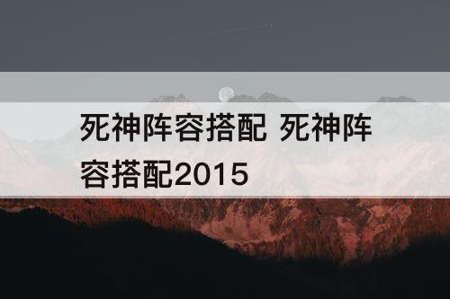 死神阵容搭配 死神阵容搭配2015