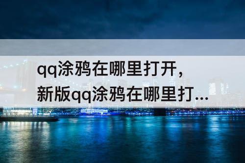 qq涂鸦在哪里打开，新版qq涂鸦在哪里打开