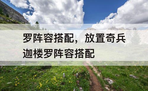罗阵容搭配，放置奇兵迦楼罗阵容搭配