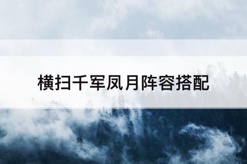 横扫千军凤月阵容搭配