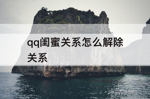 qq闺蜜关系怎么解除关系
