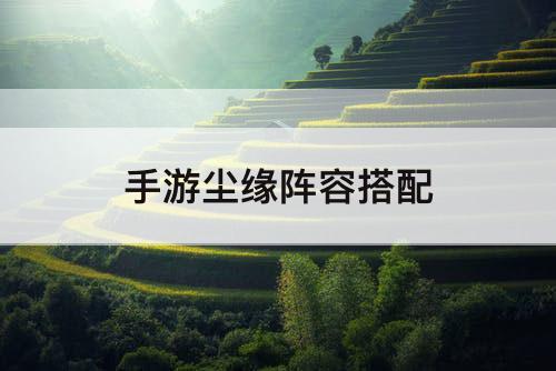 手游尘缘阵容搭配