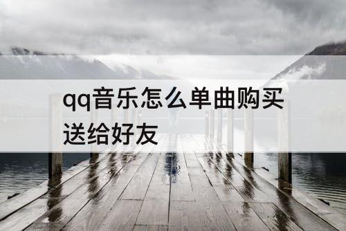 qq音乐怎么单曲购买送给好友