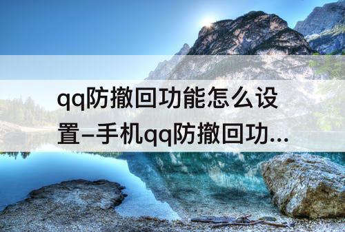qq防撤回功能怎么设置-手机qq防撤回功能怎么设置