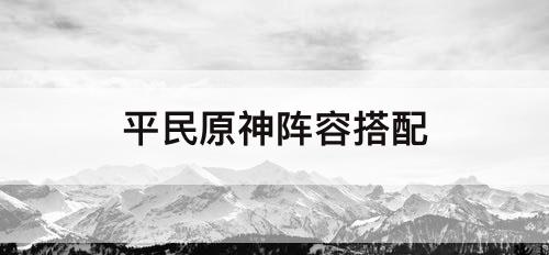 平民原神阵容搭配