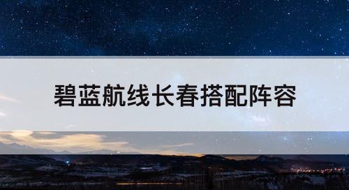 碧蓝航线长春搭配阵容