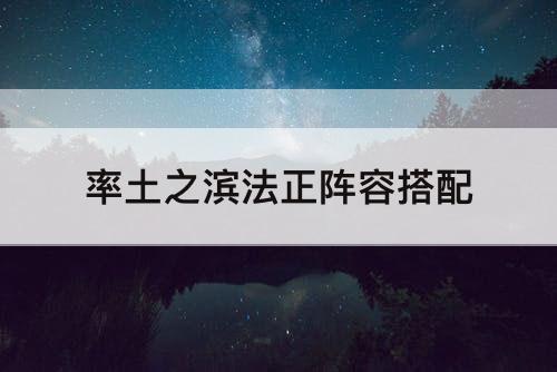 率土之滨法正阵容搭配