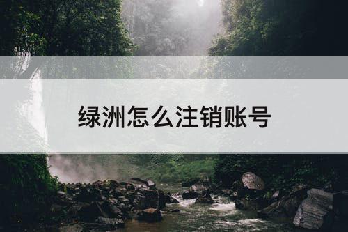 绿洲怎么注销账号