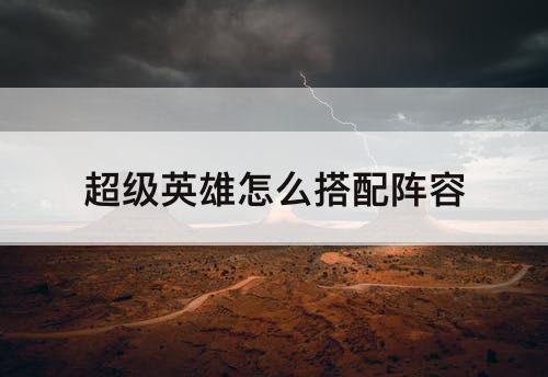 超级英雄怎么搭配阵容
