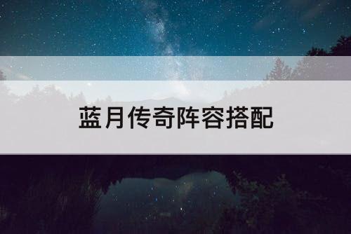 蓝月传奇阵容搭配