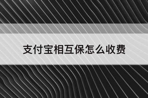 支付宝相互保怎么收费