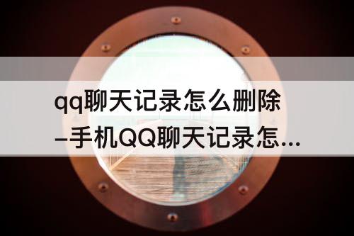 qq聊天记录怎么删除-手机QQ聊天记录怎么删除和平板一起删除