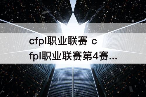 cfpl职业联赛 cfpl职业联赛第4赛季