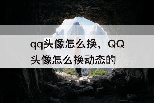 qq头像怎么换，QQ头像怎么换动态的