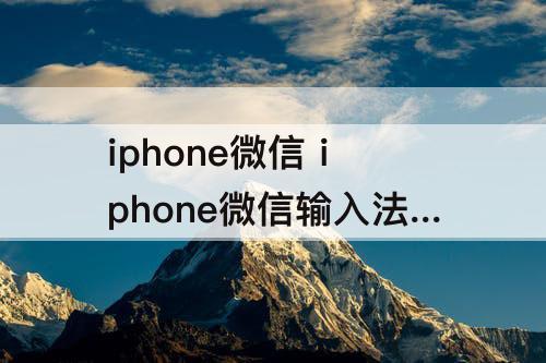 iphone微信 iphone微信输入法换行在哪