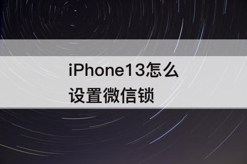 iPhone13怎么设置微信锁