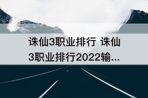 诛仙3职业排行 诛仙3职业排行2022输出