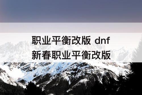 职业平衡改版 dnf新春职业平衡改版