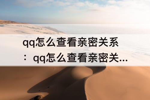 qq怎么查看亲密关系：qq怎么查看亲密关系排行榜