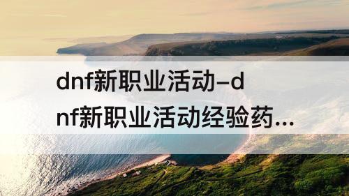 dnf新职业活动-dnf新职业活动经验药水在哪里领