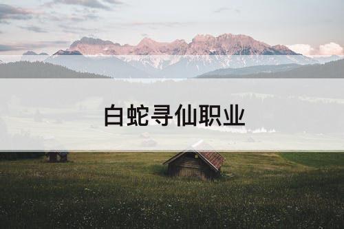 白蛇寻仙职业
