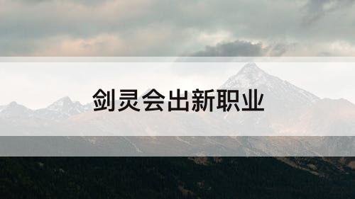 剑灵会出新职业