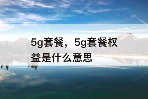 5g套餐，5g套餐权益是什么意思