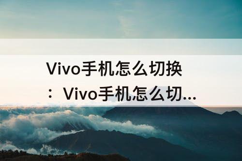 Vivo手机怎么切换：Vivo手机怎么切换老人模式