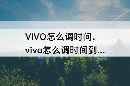 VIVO怎么调时间，vivo怎么调时间到桌面