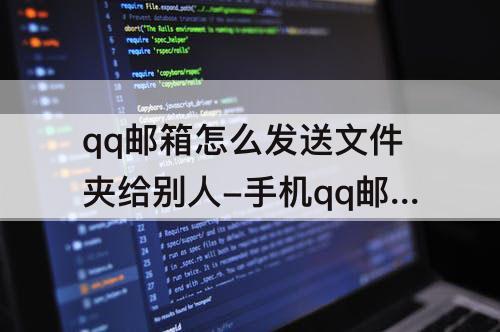 qq邮箱怎么发送文件夹给别人-手机qq邮箱怎么发送文件夹给别人