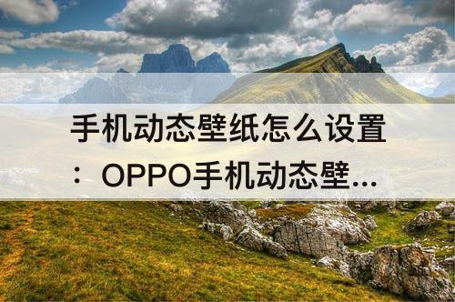 手机动态壁纸怎么设置：OPPO手机动态壁纸怎么设置声音