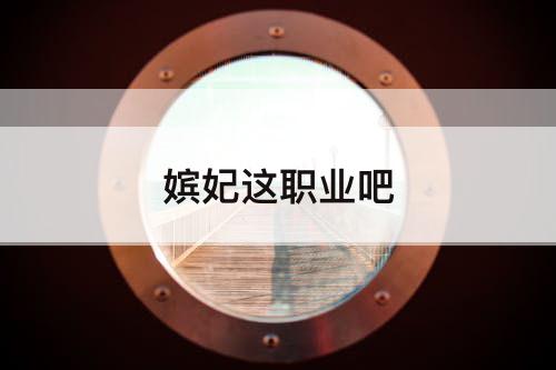 嫔妃这职业吧