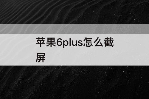 苹果6plus怎么截屏