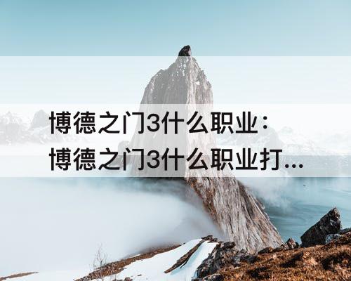 博德之门3什么职业：博德之门3什么职业打群厉害