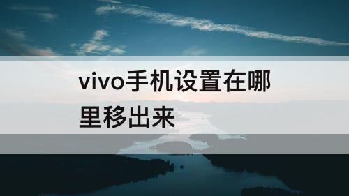 vivo手机设置在哪里移出来